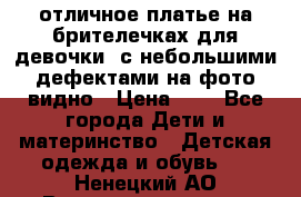 отличное платье на брителечках для девочки  с небольшими дефектами на фото видно › Цена ­ 8 - Все города Дети и материнство » Детская одежда и обувь   . Ненецкий АО,Великовисочное с.